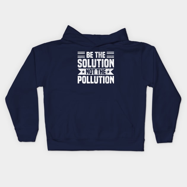 Be The Solution Not The Pollution - Best Earth Day Sayings Kids Hoodie by Vishal Sannyashi